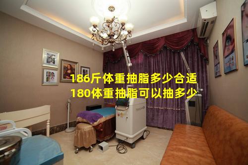 186斤体重抽脂多少合适 180体重抽脂可以抽多少